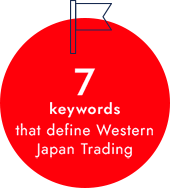 Seven keywords that define Western Japan Trading